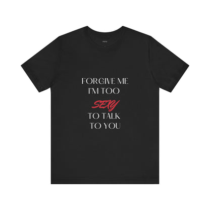 I'm Too Sexy to Talk to You T-shirt