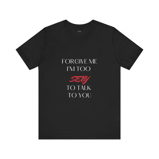 I'm Too Sexy to Talk to You T-shirt