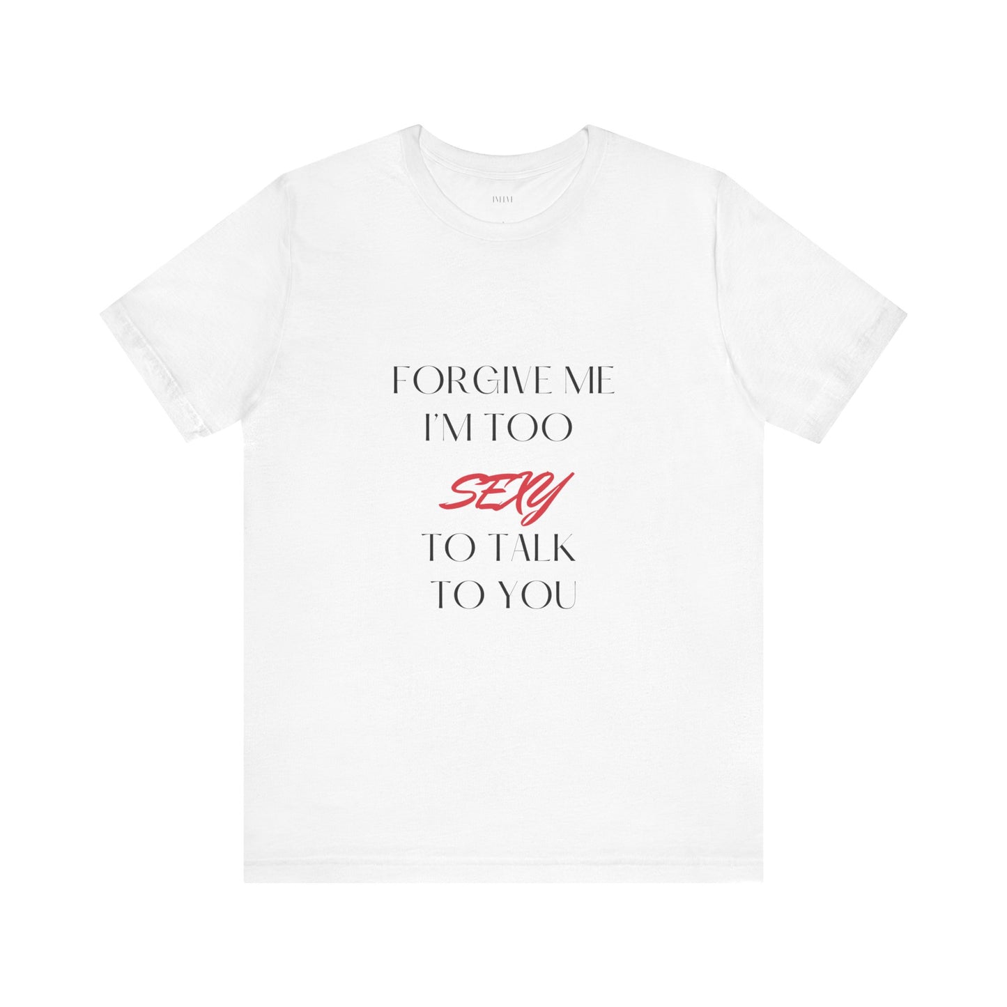 I'm Too Sexy to Talk to You T-shirt