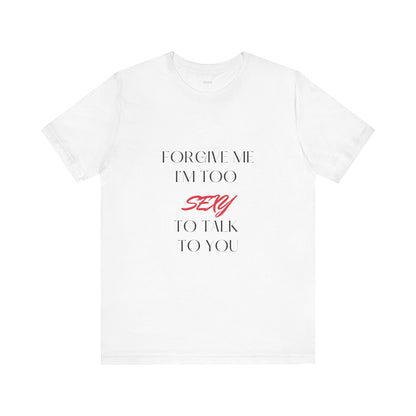 I'm Too Sexy to Talk to You T-shirt